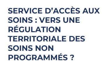 SERVICE D’ACCÈS AUX SOINS : VERS UNE RÉGULATION TERRITORIALE DES SOINS NON PROGRAMMÉS ?